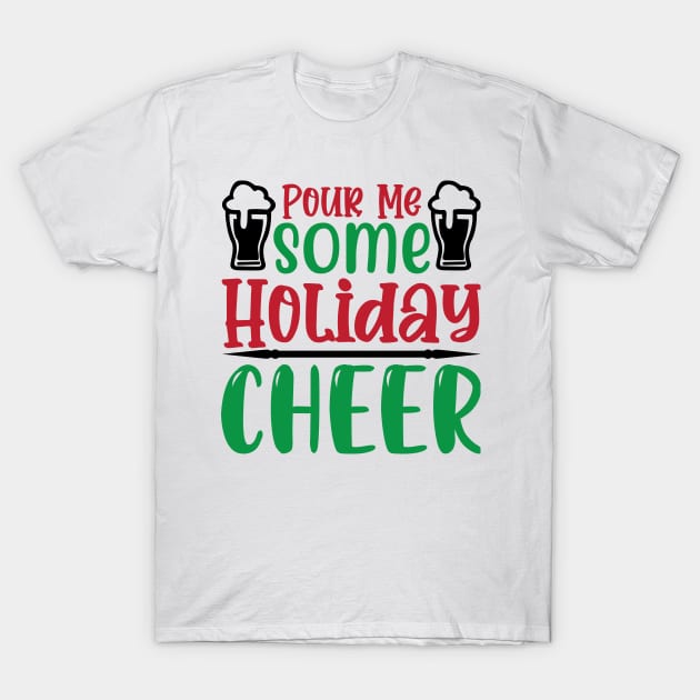 Pour Me Some Holiday Cheer T-Shirt by MZeeDesigns